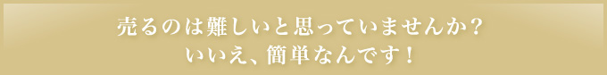 売るのは難しいと思っていませんか？いいえ､簡単なんです！