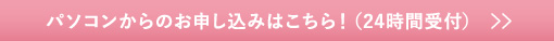 パソコンからのお申し込みはこちら！(24時間受付)